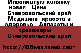 Инвалидную коляску новая › Цена ­ 10 000 - Ставропольский край Медицина, красота и здоровье » Аппараты и тренажеры   . Ставропольский край